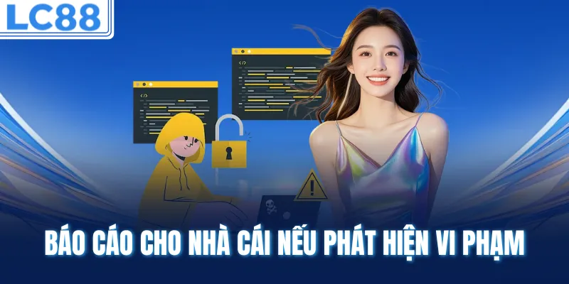 Báo cáo cho nhà cái nếu phát hiện vi phạm