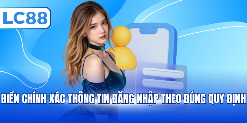 Điền chính xác thông tin đăng nhập theo đúng quy định