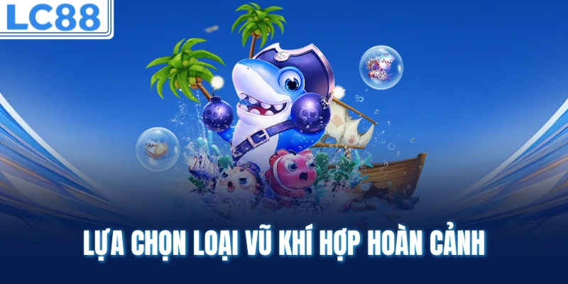 Lựa chọn loại vũ khí hợp hoàn cảnh